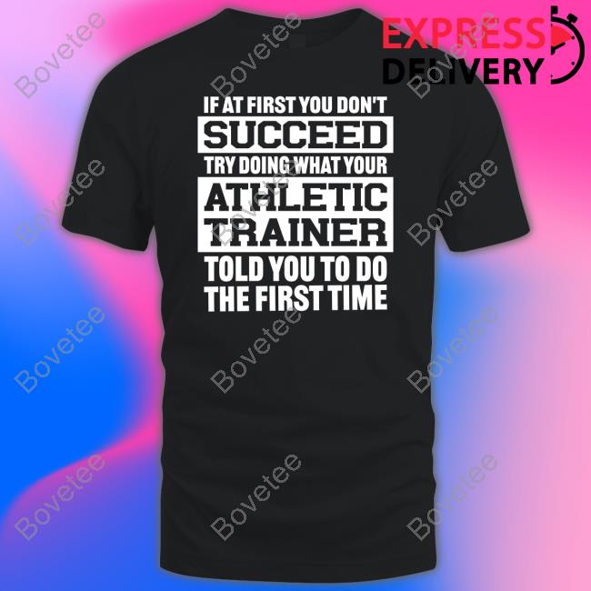 @Missk_Atc If At First You Don't Succeed Try Doing What Your Athletic Trainer Told You To Do The First Time Shirt